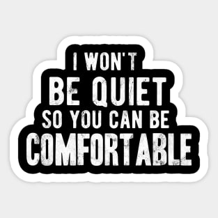 I won't be quiet so you can be comfortable Sticker